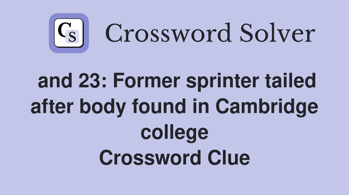 and 23 Former sprinter tailed after body found in Cambridge college